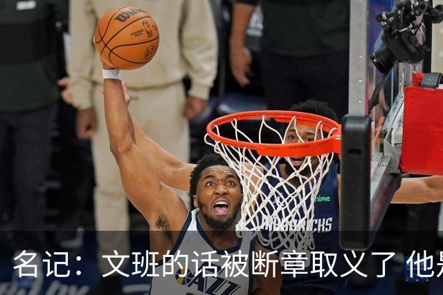 名记：文班的话被断章取义了 他是想说马刺队内相信自己能赢